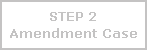 Step 2: Amendment Case